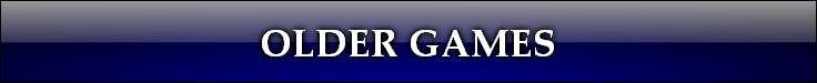 OLDER GAMES