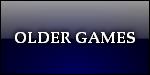 OLDER GAMES