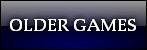 OLDER GAMES