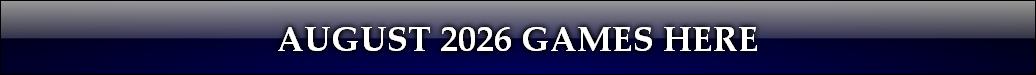 AUGUST 2026 GAMES HERE